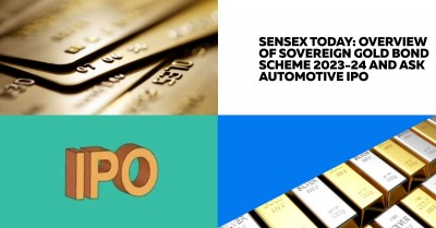 Sensex Today: A Comprehensive Overview of the Sovereign Gold Bond Scheme 2023-24 and ASK Automotive IPO