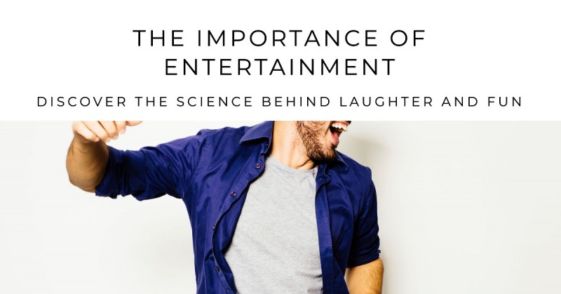 Why Entertainment Matters: The Science Behind the Joy of Laughter and Fun