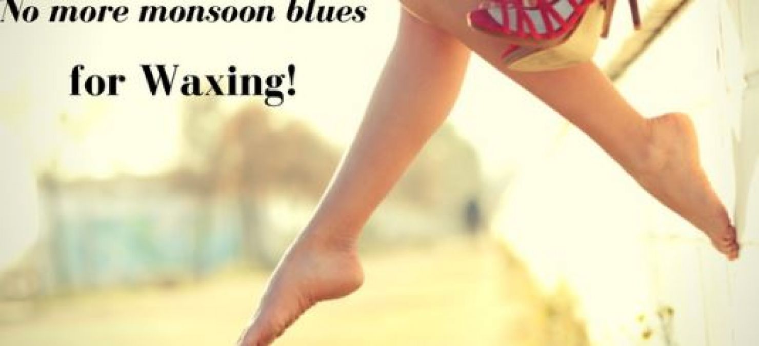 Follow these tips to get a wax done properly during monsoon