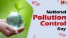National Pollution Control Day 2023: Commemorating Environmental Awareness and Responsibility