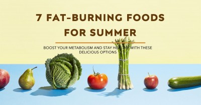 Hot Summer, Hot Body: 7 Fat-Burning Foods You Need in Your Diet
