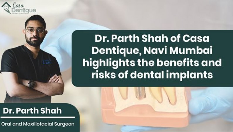Dr. Parth Shah of Casa Dentique, Navi Mumbai highlights the benefits and risks of dental implants