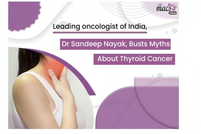 Leading oncologist of India, Dr Sandeep Nayak, busts Myths about thyroid cancer