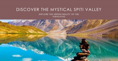 The Spiti Valley: Exploring the Mystical Land of Tranquility