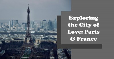 Exploring the City of Love: Paris & France