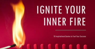 10 Inspirational Quotes That Will Ignite Your Inner Fire