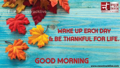 Wake up each day & Be thankful for life