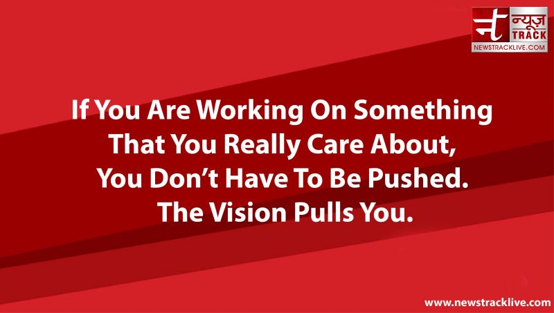 If You Are Working On Something That You Really Care About, You Don’t Have To Be Pushed