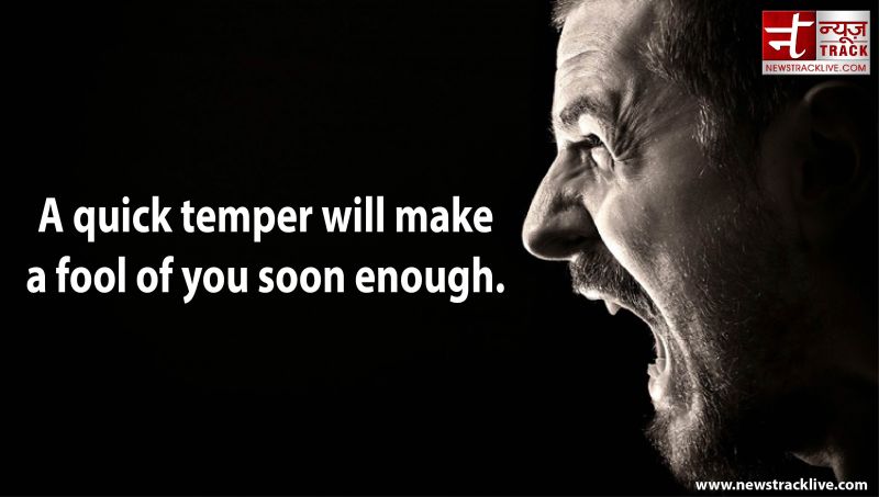 A quick temper will make a fool of you soon enough