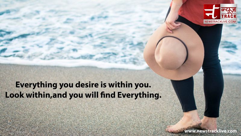 Everything you desire is within you