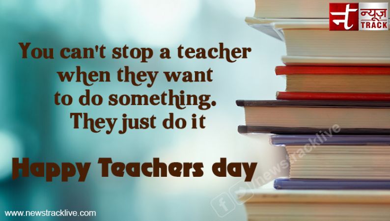 You can't stop a teacher when they want to do something. They just do ...