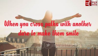 When you cross paths with another, dare to make them smile.