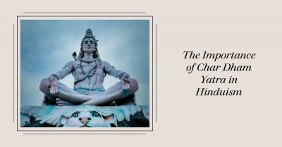 Know the Importance of Char Dham Yatra in Hinduism