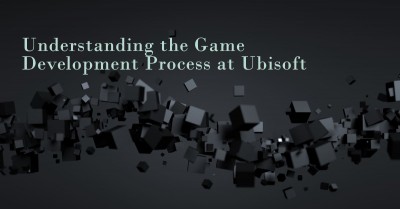 Understanding the Game Development Process at Ubisoft